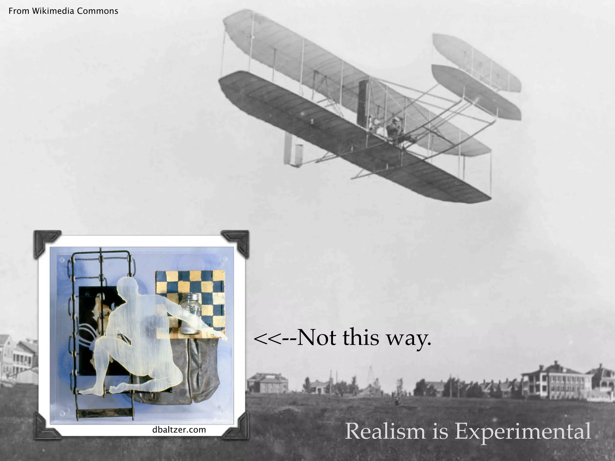 From Wikimedia Commons




                                        <<--Not this way.


                         dbaltzer.com
                                                Realism is Experimental
 