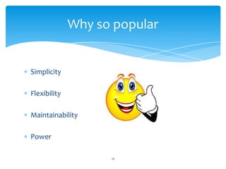 Simplicity
Flexibility
Maintainability
Power
Why so popular
19
 