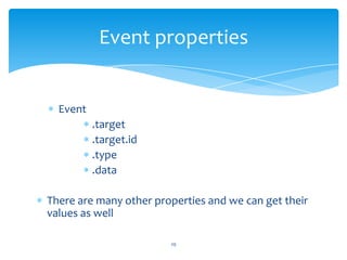 Event
.target
.target.id
.type
.data
There are many other properties and we can get their
values as well
Event properties
29
 