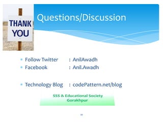 Follow Twitter : AnilAwadh
Facebook : Anil.Awadh
Technology Blog : codePattern.net/blog
Questions/Discussion
39
 
