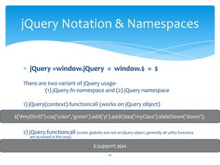 jQuery =window.jQuery = window.$ = $
There are two variant of jQuery usage-
(1) jQuery.fn namespace and (2) jQuery namespa...