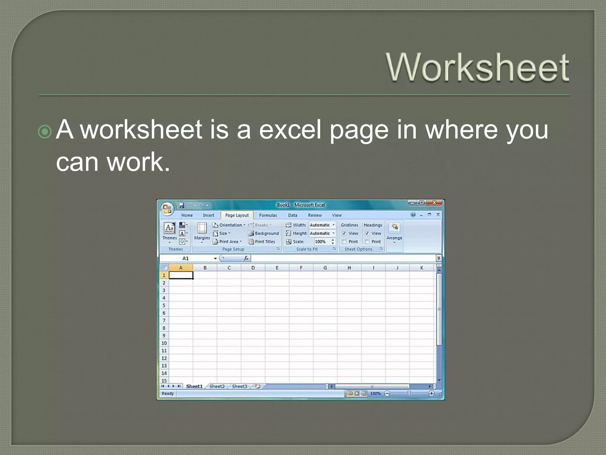 WorksheetA worksheetis a excel page in whereyou can work.