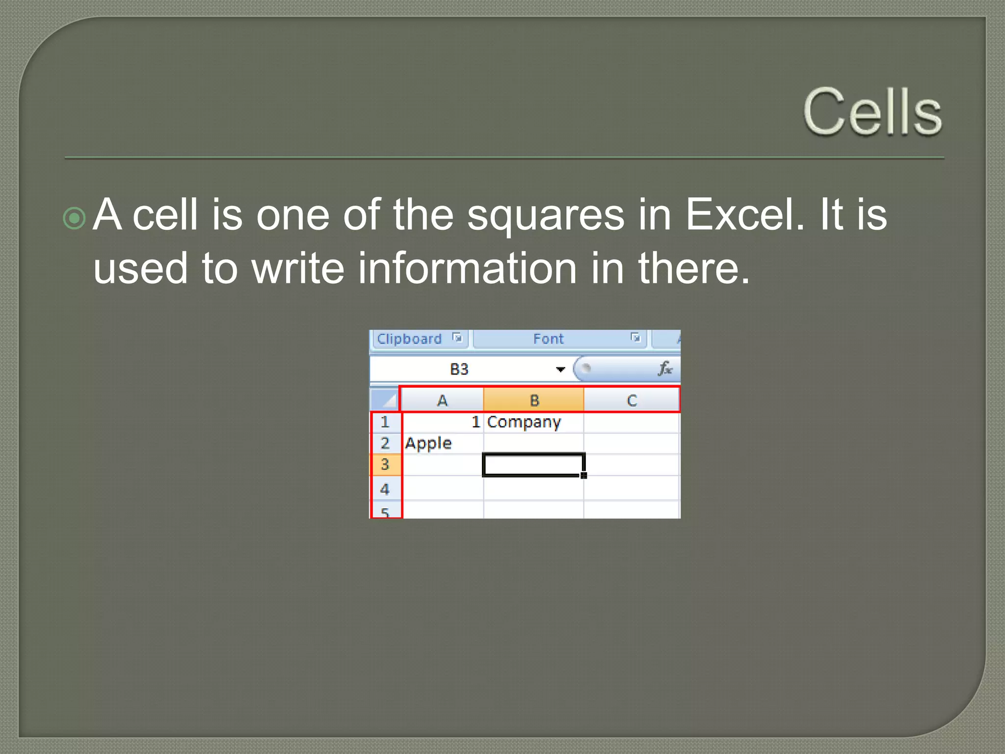 CellsA cellisone of thesquares in Excel. Itisusedtowriteinformation in there.