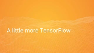 A little more TensorFlow
 
