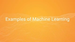 Examples of Machine Learning
 