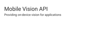 Mobile Vision API
Providing on-device vision for applications
 