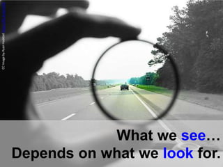 What we see… 
Depends on what we look for. 
CC Image by Ryan Haddad https://flic.kr/p/inZ5S 
 