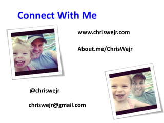 Connect With Me 
www.chriswejr.com 
About.me/ChrisWejr 
@chriswejr 
chriswejr@gmail.com 

