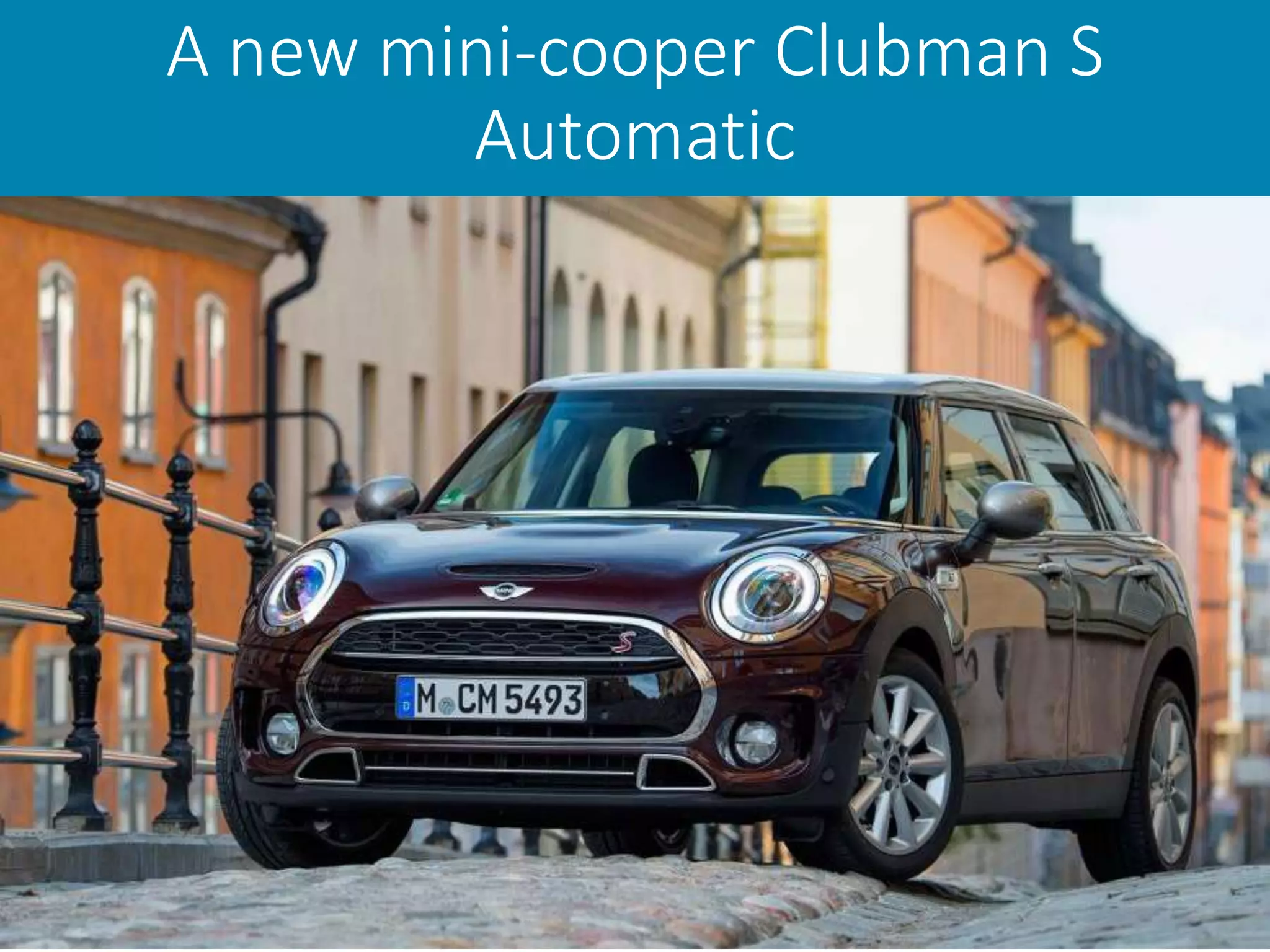 A new mini-cooper Clubman S
Automatic
 