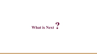 What is Next ?
 