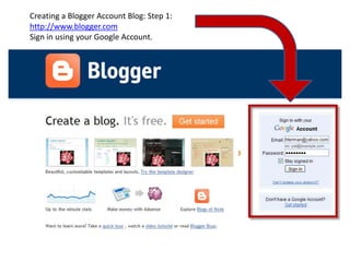 Creating a Blogger Account Blog: Step 1: http://www.blogger.com Sign in using your Google Account. 