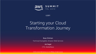 © 2018, Amazon Web Services, Inc. or Its Affiliates. All rights reserved.
Boaz Ziniman
Technical Evangelist, Amazon Web Services
Asi Segal
CTO, Walla!News
LS201
Starting your Cloud
Transformation Journey
 