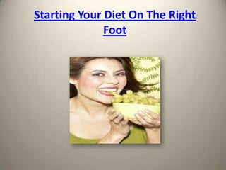 Starting Your Diet On The Right
              Foot
 