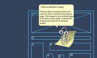 1. Big and Beautiful Images:
Pictures tells a thousand words and
more so when it comes to the product
page. The image on your product page
is the hero of your sales. It should be
enticing and must be of amazing
quality.
 