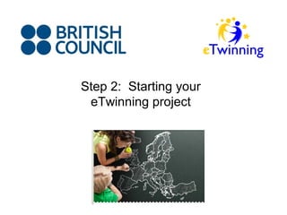 Step 2: Starting your
 eTwinning project
 