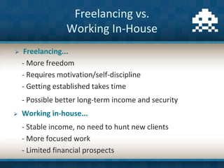 Freelancing vs.
Working In-House
 Freelancing...
- More freedom
- Requires motivation/self-discipline
- Getting establish...