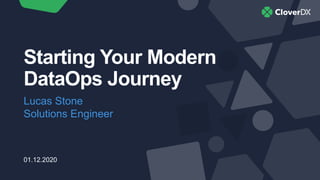 Starting Your Modern
DataOps Journey
Lucas Stone
Solutions Engineer
01.12.2020
 