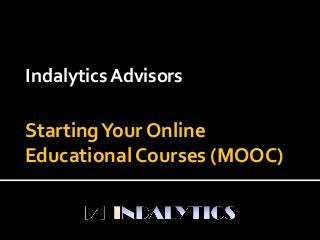 StartingYour Online
Educational Courses (MOOC)
IndalyticsAdvisors
 