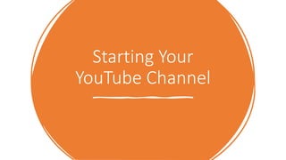 Starting Your
YouTube Channel
 