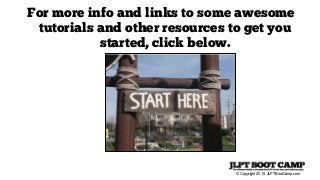 © Copyright 2015 JLPTBootCamp.com
For more info and links to some awesome
tutorials and other resources to get you
started, click below.
 
