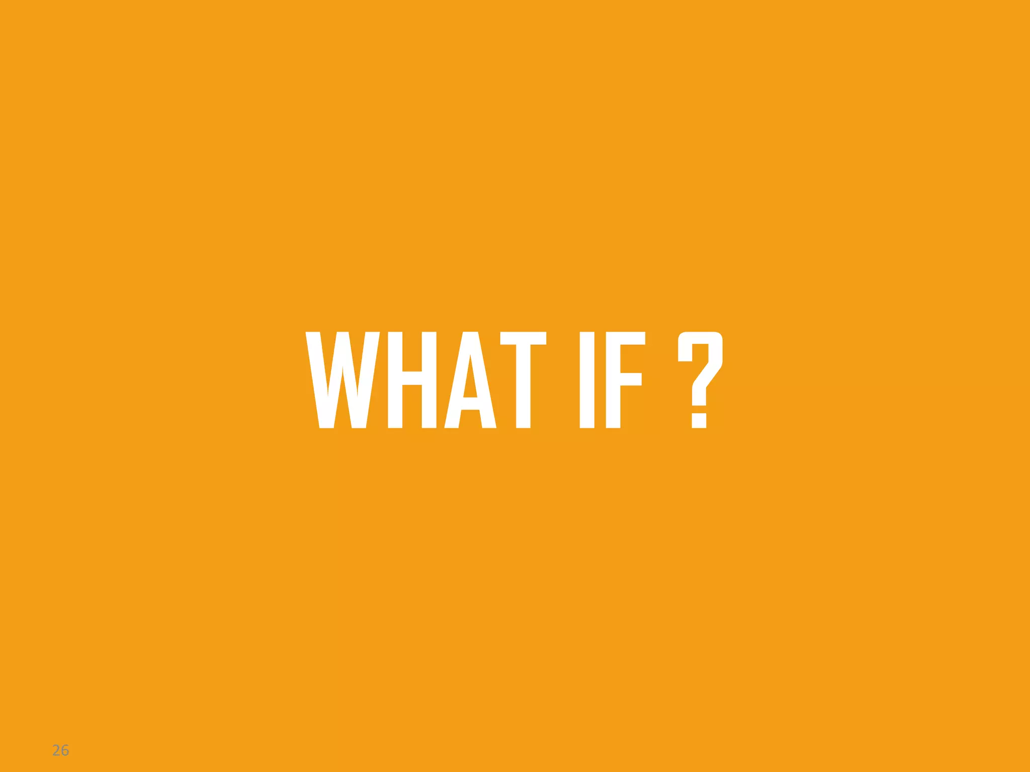 WHAT IF ?
26

 