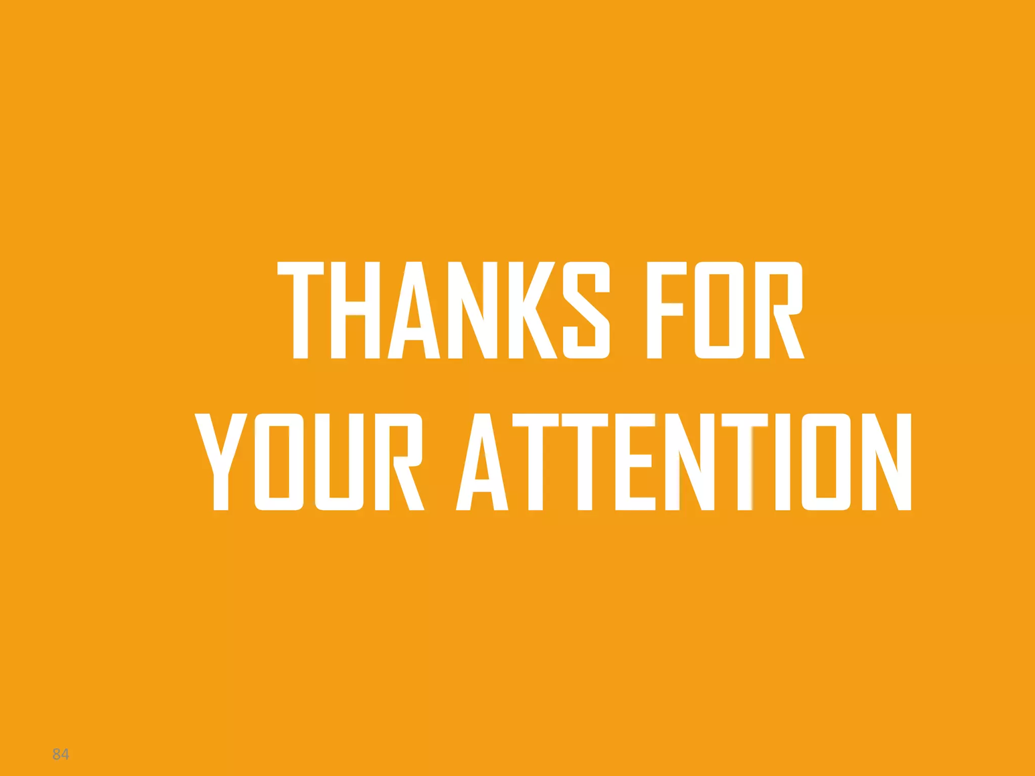 THANKS FOR
YOUR ATTENTION
84

 