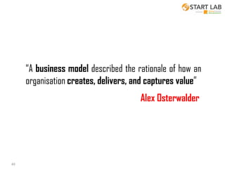 “A business model described the rationale of how an
organisation creates, delivers, and captures value”
Alex Osterwalder

49

 