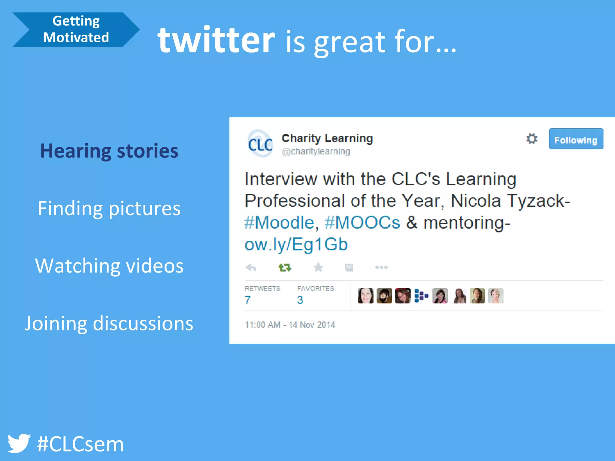 #CLCsem 
Hearing stories 
Finding pictures 
Watching videos 
Joining discussions 
twitter is great for… 
Getting Motivated  
