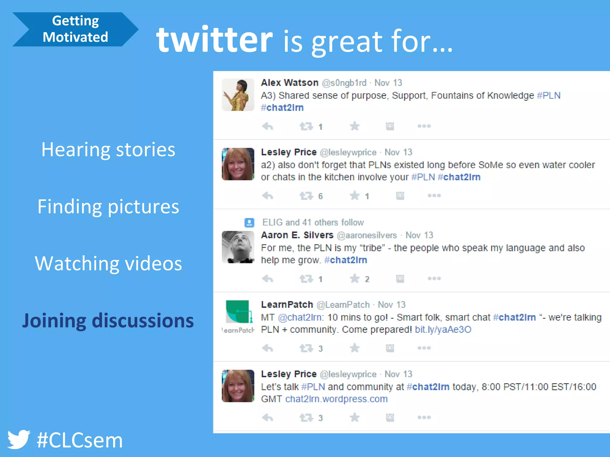 #CLCsem 
twitter is great for… 
Hearing stories 
Finding pictures 
Watching videos 
Joining discussions 
Getting Motivated  
