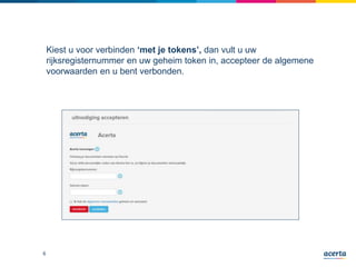 Kiest u voor verbinden ‘met je tokens’, dan vult u uw
rijksregisternummer en uw geheim token in, accepteer de algemene
voorwaarden en u bent verbonden.
6
 