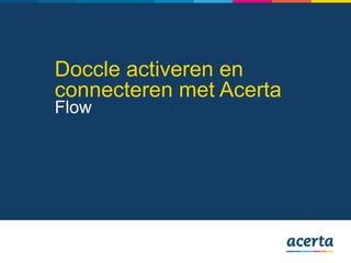 Doccle activeren en
connecteren met Acerta
Flow
 
