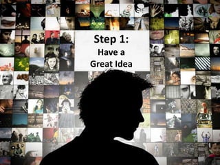 Step 1:Have a Great Idea,[object Object]