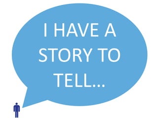 I HAVE A
STORY TO
TELL…

 