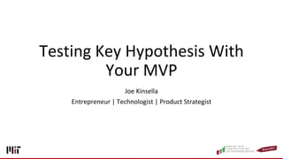 Testing Key Hypothesis With
Your MVP
Joe Kinsella
Entrepreneur | Technologist | Product Strategist
 