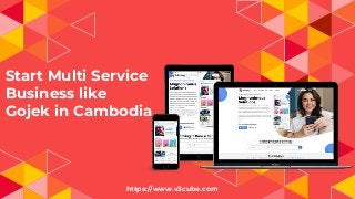 Start Multi Service
Business like
Gojek in Cambodia
https://www.v3cube.com
 