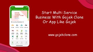 Start Multi Service
Business With Gojek Clone
Or App Like Gojek
www.gojekclone.com
 