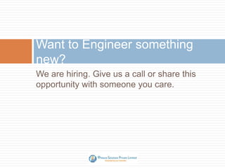 Want to Engineer something
new?
We are hiring. Give us a call or share this
opportunity with someone you care.