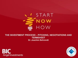 THE INVESTMENT PROCESS – PITCHING, NEGOTIATIONS AND
TERMSHEET
Dr. Joachim Behrendt
 