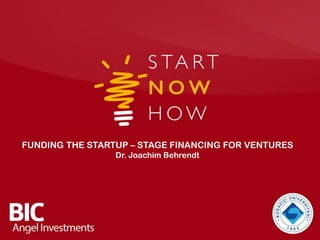 FUNDING THE STARTUP – STAGE FINANCING FOR VENTURES
Dr. Joachim Behrendt
 