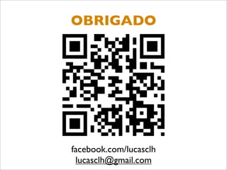 OBRIGADO




facebook.com/lucasclh
 lucasclh@gmail.com
 