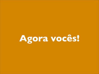 Agora vocês!
 