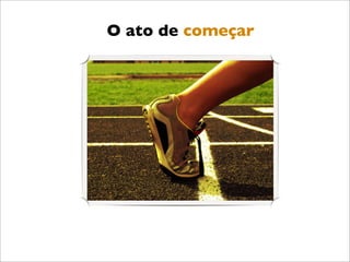 O ato de começar
 