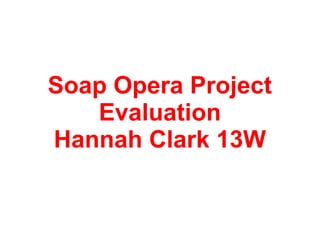Soap Opera Project
Evaluation
Hannah Clark 13W
 