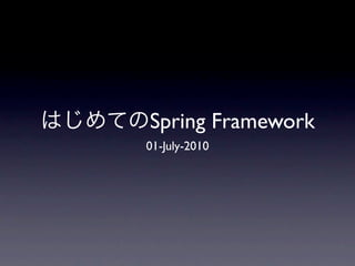 Spring Framework
01-July-2010
 