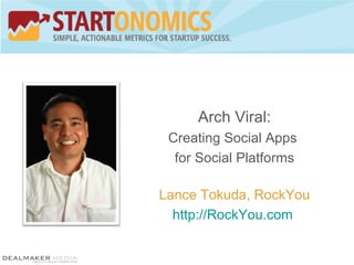 Arch Viral: Creating Social Apps  for Social Platforms Lance Tokuda, RockYou http://RockYou.com   