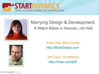 Marrying Design & Development: A Match Made in Heaven, not Hell Erika Hall, Mule Design http://MuleDesign.com   Jeff Veen, SmallBatch http://Veen.com/jeff   