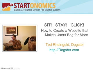 SIT!  STAY!  CLICK!  How to Create a Website that Makes Users Beg for More Ted Rheingold, Dogster http://Dogster.com   