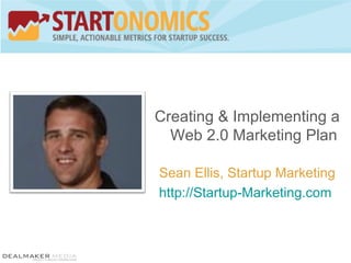 Creating & Implementing a Web 2.0 Marketing Plan Sean Ellis, Startup Marketing http://Startup-Marketing.com   