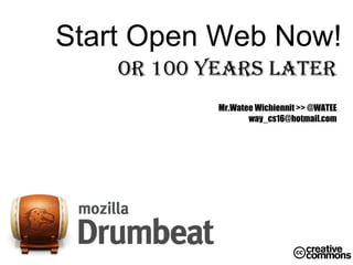 Start Open Web Now! Or 100 Years Later Mr.Watee Wichiennit >> @WATEE [email_address] 