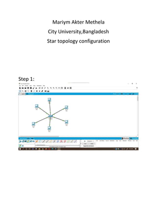 Mariym Akter Methela
City University,Bangladesh
Star topology configuration
Step 1:
 